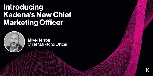 Mike Herron: Kadena’s New Chief Marketing Officer